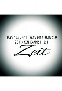 Das schönste was du jemandem schenken kannst, ist Zeit